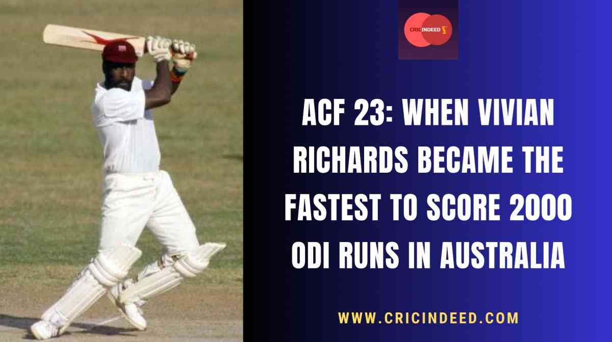 ACF 23: When Vivian Richards became the fastest player to score 2000 ODI Runs in Australia