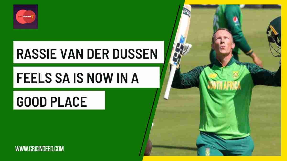 Rassie van der Dussen feels the South African team is now in a good place