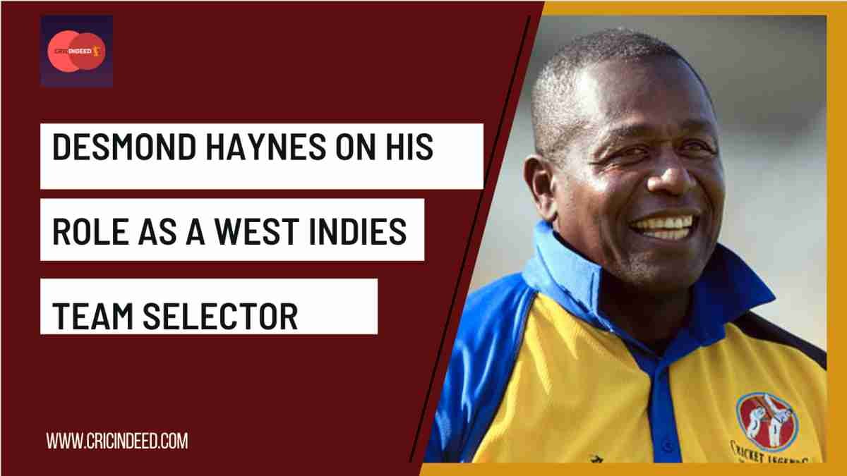 Desmond Haynes outlines the role of a West Indies selector in detail