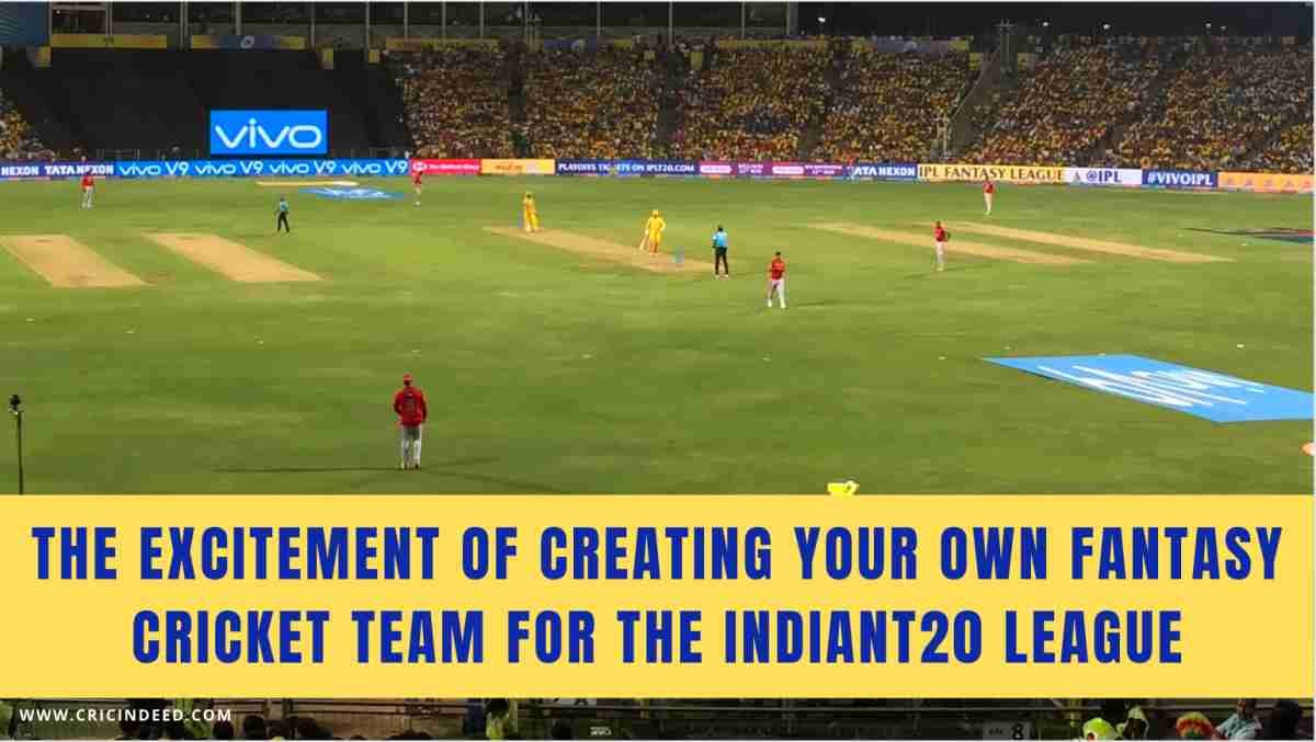 The Excitement of Creating Your Own Fantasy Cricket Team for the IndianT20 League