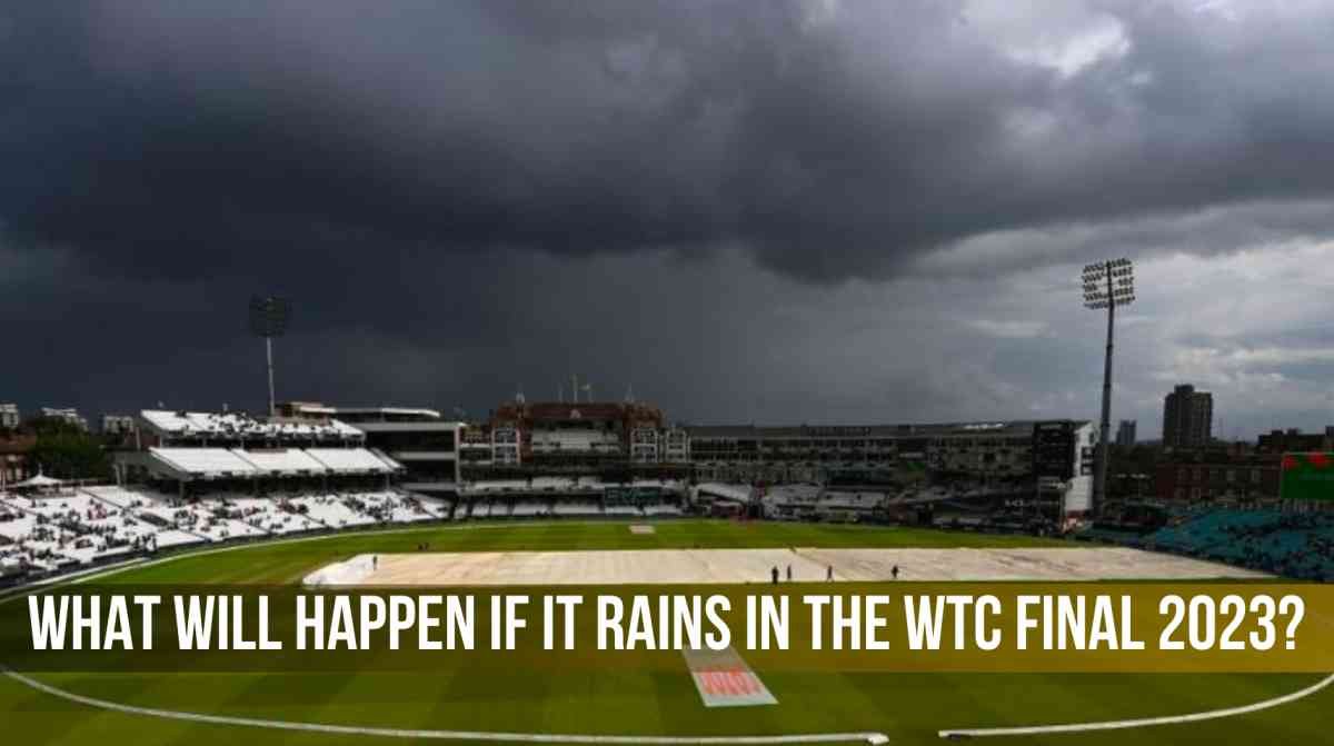What will happen if it rains in the WTC 2023 Final match?