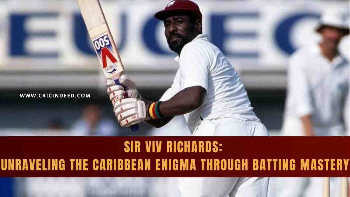 Sir Viv Richards: Unraveling the Caribbean Enigma Through Batting Mastery
