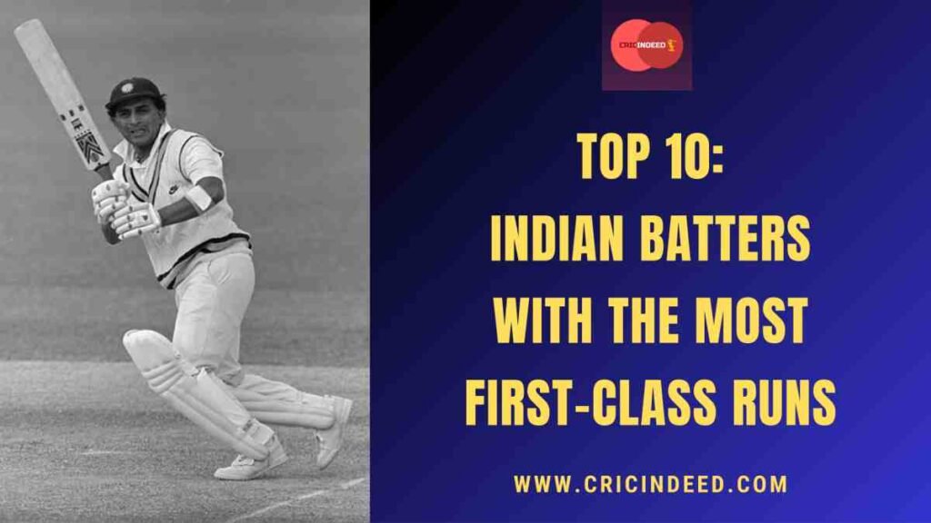 Top 10: Indian Batters with the Most First-Class Runs