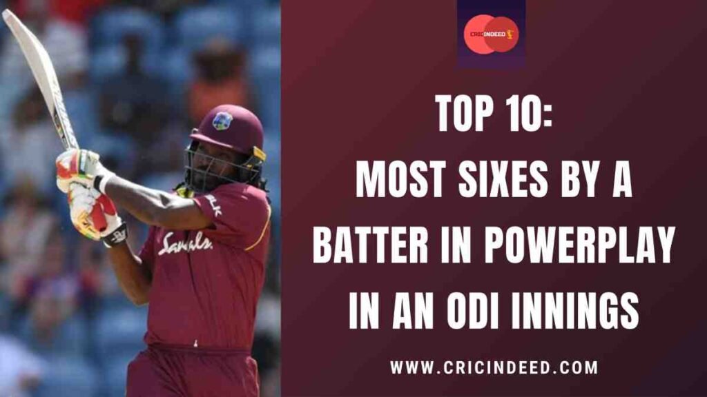 Top 10: Most Sixes by a Batter in Powerplay in an ODI Innings