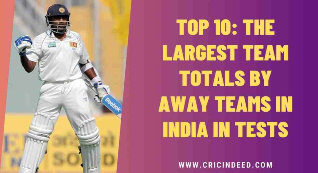 highest team totals by away teams in india in tests