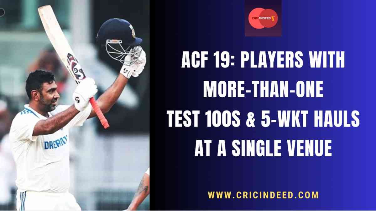 ACF 19: All-Rounders with More-than-one Centuries and Five-wicket Hauls at a Single Venue