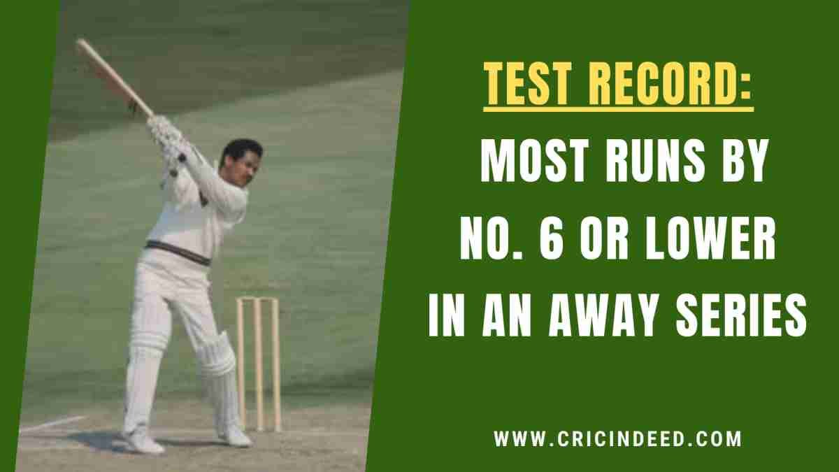 Most Runs by No. 6 or Lower Batters in an Away Test Series