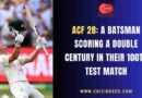 ACF 28: A Batsman Scoring a Double Century in Their 100th Test Match ACF 28: A Batsman Scoring a Double Century in Their 100th Test Match