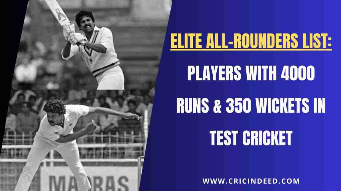 4000 Runs & 350 Wickets in Test Cricket: The Elite All-Rounders Club