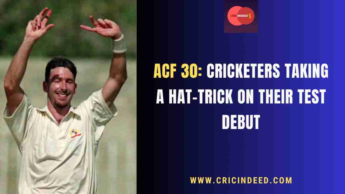 ACF 30: A Cricketer Taking a Hat-Trick on Their Test Debut